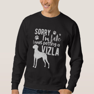 Sorry I M Late I Was Petting A Vizsla Dog Sweatshirt