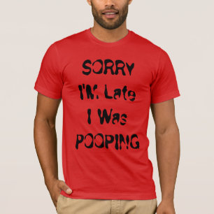 Sorry I’m Late, I Was Pooping Funny Toilet Humor T-Shirt