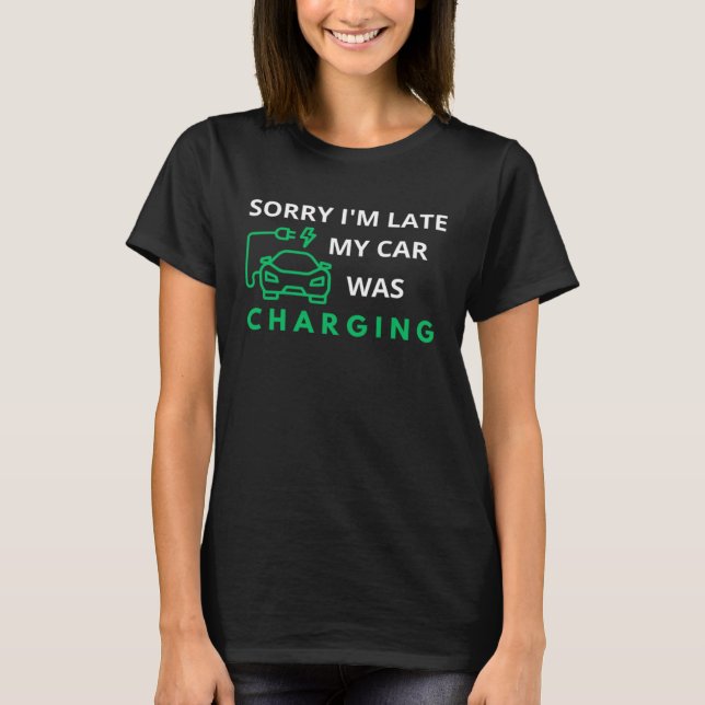 Sorry I m Late My Car Was Charging  EV Electric Ca T-Shirt (Front)
