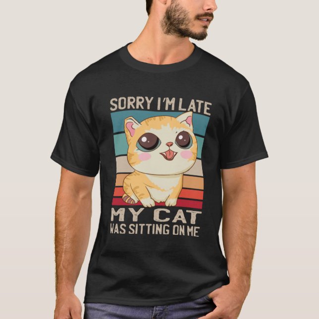 Sorry I m Late My Cat Was Sitting On Me  Cat T-Shirt (Front)