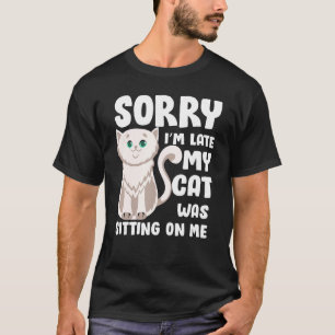 Sorry I M Late My Cat Was Sitting On Me For Cat L T-Shirt