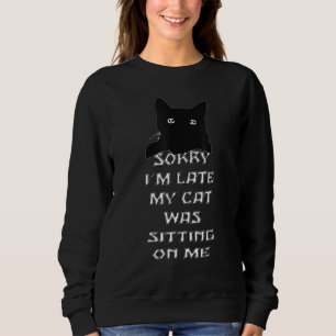 Sorry I M Late My Cat Was Sitting On Me Funny Blac Sweatshirt