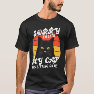 Sorry I M Late My Cat Was Sitting On Me Lover Cat T-Shirt