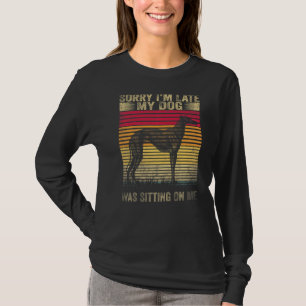 Sorry I M Late My Dog Was Sitting On Me Greyhound T-Shirt