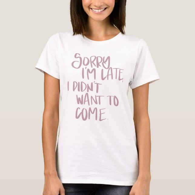 Sorry I’m Late T-Shirt (Front)