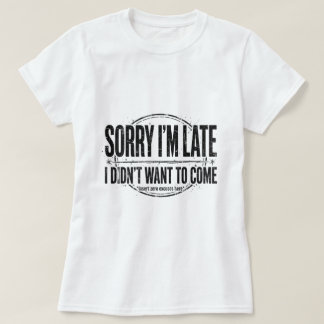 Sorry I’m late t shirt mild humor