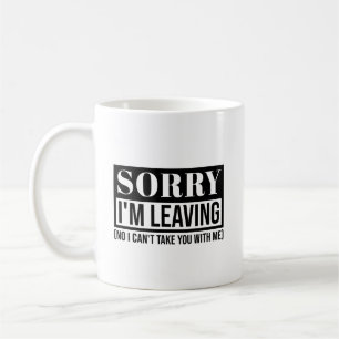 Sorry I’m Leaving – Funny Sarcastic Quote Design Coffee Mug