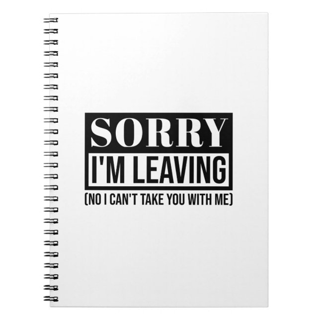 Sorry I’m Leaving – Funny Sarcastic Quote Design Notebook (Front)