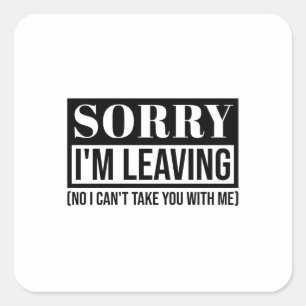 Sorry I’m Leaving – Funny Sarcastic Quote Design Square Sticker
