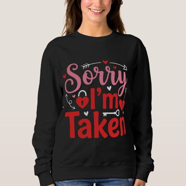 Sorry I’m Taken Funny Valentine Relationship Desig Sweatshirt (Front)