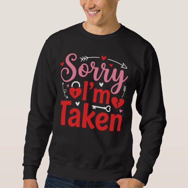 Sorry I’m Taken Funny Valentine Relationship Desig Sweatshirt (Front)