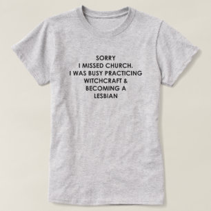 SORRY I MISSED CHURCH I WAS BUSY WITH WITCHCRAFT T-Shirt
