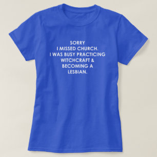 SORRY I MISSED CHURCH I WAS BUSY WITH WITCHCRAFT T-Shirt
