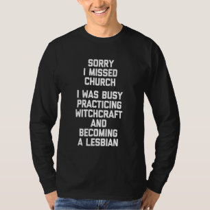 Sorry I Missed Church Lesbian Witchcraft   Cute Co T-Shirt