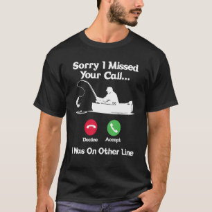 Sorry I Missed Your Call Fishing Fisher 12 T-Shirt