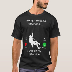 Sorry I missed your call - Funny Mountain Climber T-Shirt