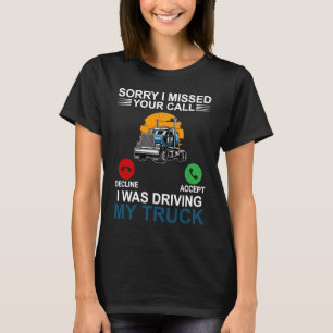Sorry I Missed Your Call I Was Driving Truck Semi T-Shirt