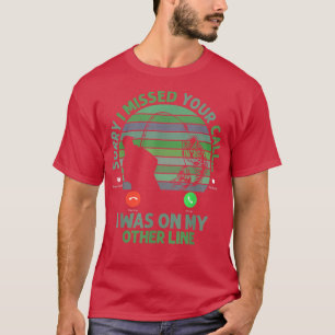 Sorry I Missed Your Call I Was On My Other Line Ap T-Shirt