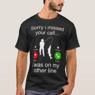 Sorry I Missed Your Call I Was On My Other Line Fu T-Shirt