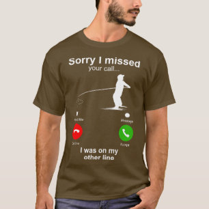 Sorry I Missed Your Call I Was On My Other Line Fu T-Shirt