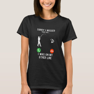 Sorry I Missed Your Call I Was On My Other Line T-Shirt