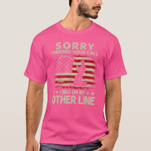 Sorry I Missed Your Call I Was On My Other Line Us T-Shirt