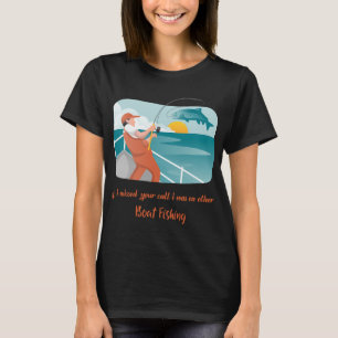 sorry i missed your call i was on other line boat T-Shirt
