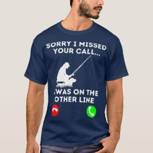 Sorry I Missed YOur Call I Was On The Other Line F T-Shirt