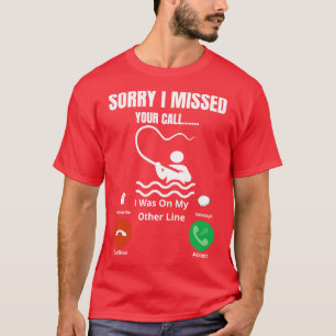 Sorry I missed Your Call I was On The Other Line F T-Shirt