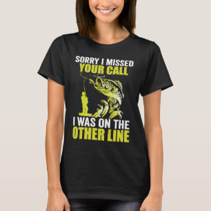 Sorry I Missed Your Call I Was On The Other Line F T-Shirt