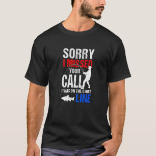 Sorry I Missed Your Call I Was On The Other Line F T-Shirt