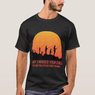 Sorry I Missed Your Call I Was On The Other Line F T-Shirt