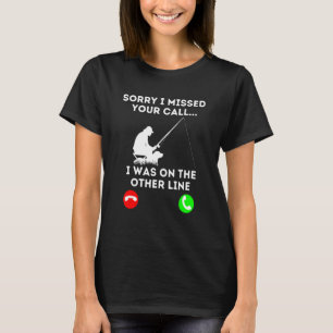 Sorry I Missed Your Call I Was On The Other Line F T-Shirt