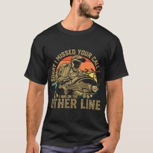 Sorry I Missed Your Call I Was On The Other Line F T-Shirt