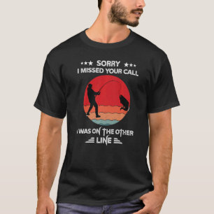 Sorry I Missed Your Call I Was On The Other Line P T-Shirt