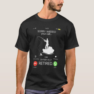 Sorry I Missed Your Call Oh Fish Ally Retired Reti T-Shirt