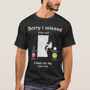 Sorry i missed your call - Rock Climbing lover T-Shirt