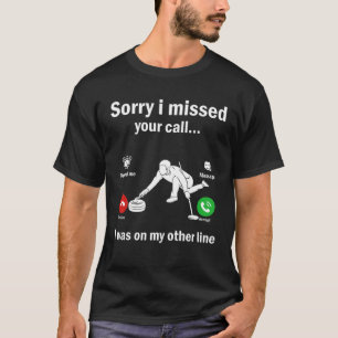 Sorry I Missed Your Call Was On Other Line Curling T-Shirt