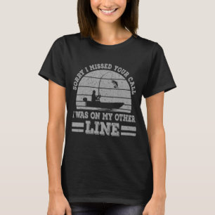 Sorry I Missed Your Call Was On Other Line Dad Fun T-Shirt