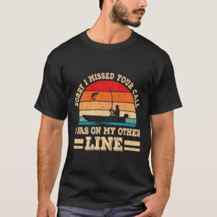 Sorry I Missed Your Call Was On Other Line Fisherm T-Shirt