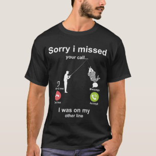 Sorry I Missed Your Call Was On Other Line Fishing T-Shirt