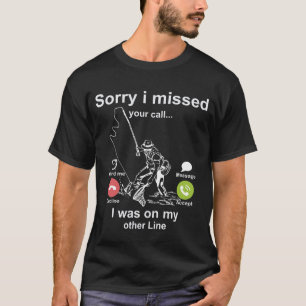 Sorry I Missed Your Call Was On Other Line Fishing T-Shirt