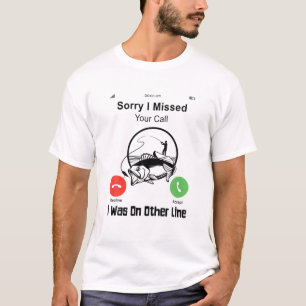 Sorry I Missed Your Call Was On Other Line Funny F T-Shirt