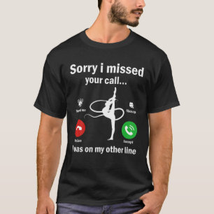 Sorry I Missed Your Call Was On Other Line Gymnast T-Shirt