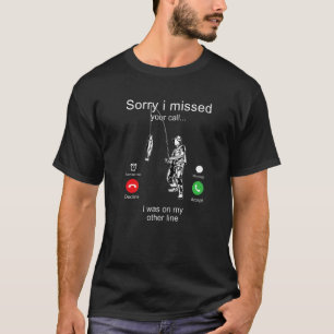 Sorry I Missed Your Call Was On Other Line Man Fis T-Shirt