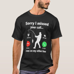 Sorry I Missed Your Call Was On Other Line Men Fis T-Shirt