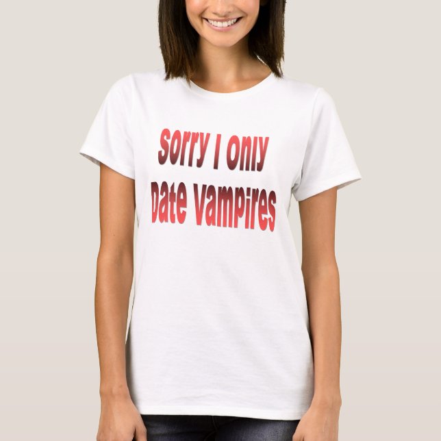 Sorry I only date Vampires T-shirt (Front)