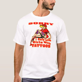 Sorry I Only Like Girls With Tattoos T-Shirt