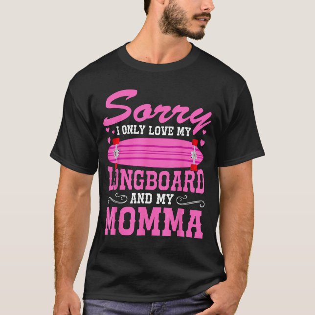 Sorry I Only Love My Longboard And My Momma Funny  T-Shirt (Front)