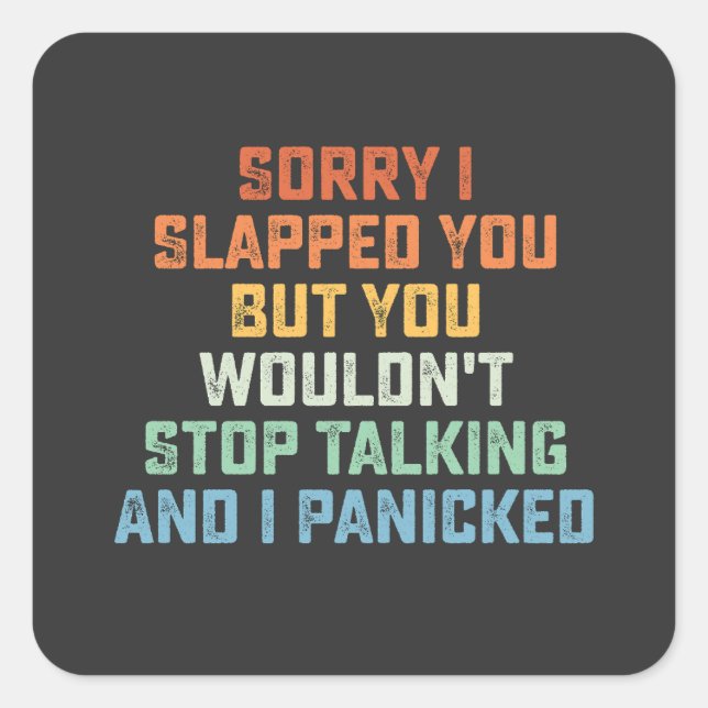 Sorry I Slapped You But You Wouldn't Stop Talking  Square Sticker (Front)